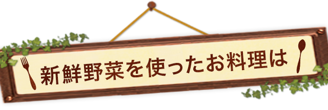 新鮮野菜を使ったお料理は