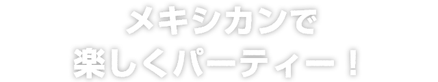 メキシカンで楽しくパーティー